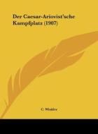 Der Caesar-Ariovist'sche Kampfplatz (1907) di C. Winkler edito da Kessinger Publishing