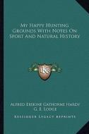 My Happy Hunting Grounds with Notes on Sport and Natural History di Alfred Erskine Gathorne Hardy edito da Kessinger Publishing