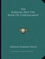 The Kabalah and the Book of Concealment di Arthur Edward Waite edito da Kessinger Publishing
