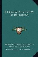 A Comparative View of Religions di Johannes Henricus Scholten edito da Kessinger Publishing