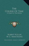 The Course of Time: A Poem in Ten Books di Robert Pollok, W. C. Armstrong edito da Kessinger Publishing