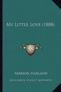 My Little Love (1888) di Marion Harland edito da Kessinger Publishing
