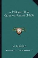 A Dream of a Queen's Reign (1843) di M. Bernard edito da Kessinger Publishing