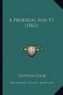 A Prodigal Son V1 (1863) di Dutton Cook edito da Kessinger Publishing