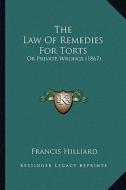 The Law of Remedies for Torts: Or Private Wrongs (1867) di Francis Hilliard edito da Kessinger Publishing