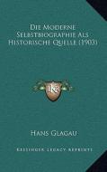 Die Moderne Selbstbiographie ALS Historische Quelle (1903) di Hans Glagau edito da Kessinger Publishing