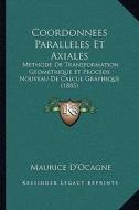 Coordonnees Paralleles Et Axiales: Methode de Transformation Geometrique Et Procede Nouveau de Calcul Graphique (1885) di Maurice D'Ocagne edito da Kessinger Publishing