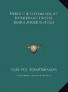 Ueber Die Litterarische Intoleranz Unsers Jahrhunderts (1785) di Karl Von Eckartshausen edito da Kessinger Publishing