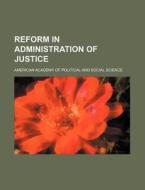 Reform in Administration of Justice di American Academy of Science edito da Rarebooksclub.com