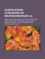 Auserlesene Chirurgische Wahrnehmungen; Nebst Einer Kurzen Ubersicht Der Chirurgischen Vorlesungen, Welche Im Hotel Dieu Zu Paris Gehalten Werden di United States Congress Joint, Pierre-Joseph Desault edito da Rarebooksclub.com