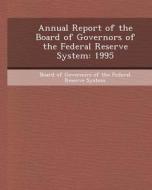 Annual Report of the Board of Governors of the Federal Reserve System: 1995 di Susan Hong edito da Bibliogov