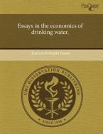 Essays in the Economics of Drinking Water. di Katrina Kohajda Jessoe edito da Proquest, Umi Dissertation Publishing