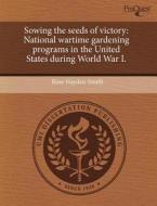 Sowing The Seeds Of Victory di Rose Hayden-Smith edito da Proquest, Umi Dissertation Publishing