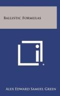 Ballistic Formulas di Alex Edward Samuel Green edito da Literary Licensing, LLC