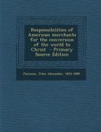 Responsibilities of American Merchants for the Conversion of the World to Christ edito da Nabu Press