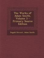 The Works of Adam Smith, Volume 3 di Dugald Stewart, Adam Smith edito da Nabu Press