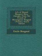 Life of Blessed Margaret Mary Alacoque: From the French of Monseigneur Bougaud di Emile Bougaud edito da Nabu Press
