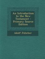 An Introduction to the New Testament di Adolf Julicher edito da Nabu Press