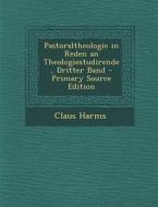 Pastoraltheologie in Reden an Theologiestudirende, Dritter Band - Primary Source Edition di Claus Harms edito da Nabu Press