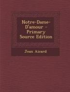 Notre-Dame-D'Amour di Jean Francois Victor Aicard edito da Nabu Press