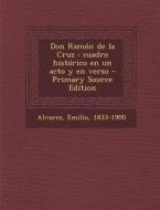 Don Ramon de La Cruz: Cuadro Historico En Un Acto y En Verso - Primary Source Edition di Emilio Alvarez edito da Nabu Press