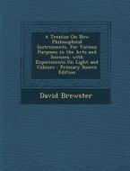 A Treatise on New Philosophical Instruments, for Various Purposes in the Arts and Sciences. with Experiments on Light and Colours di David Brewster edito da Nabu Press