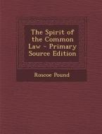 The Spirit of the Common Law - Primary Source Edition di Roscoe Pound edito da Nabu Press