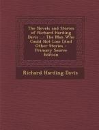 The Novels and Stories of Richard Harding Davis ...: The Man Who Could Not Lose [And Other Stories - Primary Source Edition di Richard Harding Davis edito da Nabu Press