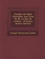 Fouilles de Delos Executees Aux Frais de M. Le Duc de Loubat - Primary Source Edition di Joseph Florimond Loubat edito da Nabu Press