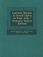 Lucrezia Borgia: A Grand Opera in Four Acts di Gaetano Donizetti, G. Calcaterra, Felice Romani edito da Nabu Press