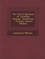 The Life & Opinions of Tristram Shandy, Gentleman - Primary Source Edition di Laurence Sterne edito da Nabu Press