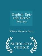 English Epic And Heroic Poetry - Scholar's Choice Edition di William Macneile Dixon edito da Scholar's Choice