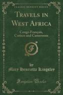 Travels In West Africa di Mary Henrietta Kingsley edito da Forgotten Books