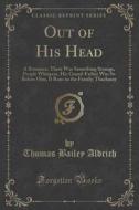 Out Of His Head di Thomas Bailey Aldrich edito da Forgotten Books