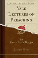 Yale Lectures On Preaching (classic Reprint) di Henry Ward Beecher edito da Forgotten Books