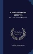 A Handbook To The Carnivora di Richard Lydekker edito da Sagwan Press