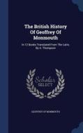 The British History Of Geoffrey Of Monmouth di Geoffrey Of Monmouth edito da Sagwan Press