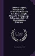 Sacerdos Magnus, Patriam Suam ... Festivaliter Revisente Rev. Princ. Josepho Clemente, Archiepiscopo Coloniensi, ... In Devot. Mnemosynon ... Peroratu di Johann Georg Littich edito da Palala Press