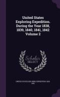 United States Exploring Expedition. During The Year 1838, 1839, 1840, 1841, 1842 Volume 2 edito da Palala Press