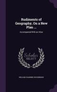 Rudiments Of Geography, On A New Plan ... di William Channing Woodbridge edito da Palala Press