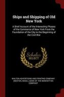 Ships and Shipping of Old New York: A Brief Account of the Interesting Phases of the Commerce of New York from the Found edito da CHIZINE PUBN