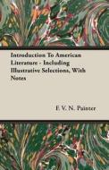 Introduction To American Literature - Including Illustrative Selections, With Notes di F. V. N. Painter edito da Buck Press