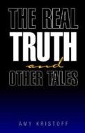 The Real Truth And Other Tales di Amy Kristoff edito da Xlibris Corporation