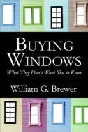 Buying Windows: What They Don't Want You to Know di William G. Brewer edito da PUBLISHAMERICA