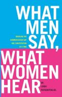What Men Say, What Women Hear: Bridging the Communication Gap One Conversation at a Time di Linda Papadopoulos edito da SIMON SPOTLIGHT ENTERTAINMENT