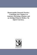 Homoeopathic Domestic Practice: Containing Also Chapters on Anatomy, Physiology, Hygiene, and an Abridged Materia Medica di Egbert Guernsey edito da UNIV OF MICHIGAN PR