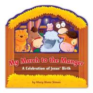 My March to the Manger: A Celebration of Jesus' Birth di Mary Manz Simon edito da B&H Publishing Group