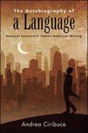The Autobiography of a Language: Emanuel Carnevali's Italian/American Writing di Andrea Ciribuco edito da STATE UNIV OF NEW YORK PR