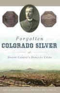 Forgotten Colorado Silver: Joseph Lesher's Defiant Coins di Robert D. Leonard Jr, Ken Hallenbeck, Adna G. Wilde Jr edito da HISTORY PR