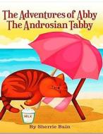 The Adventures of Abby the Androsian Tabby di Sherrie Bain edito da Createspace
